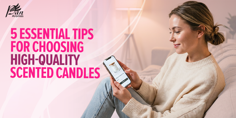 5 Essential Tips For Choosing High-Quality Scented Candles